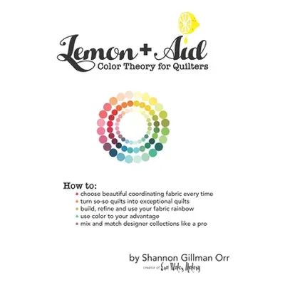 "Lemon+Aid: Color Theory for Quilters" - "" ("Orr Shannon Gillman")(Paperback)