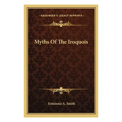 "Myths Of The Iroquois" - "" ("Smith Erminnie A.")(Paperback)