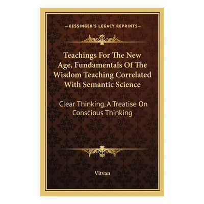 "Teachings For The New Age, Fundamentals Of The Wisdom Teaching Correlated With Semantic Science