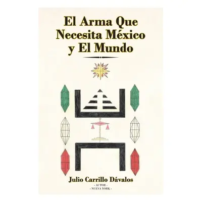 "El Arma Que Necesita Mxico y El Mundo" - "" ("Carrillo Dvalos Julio")(Paperback)