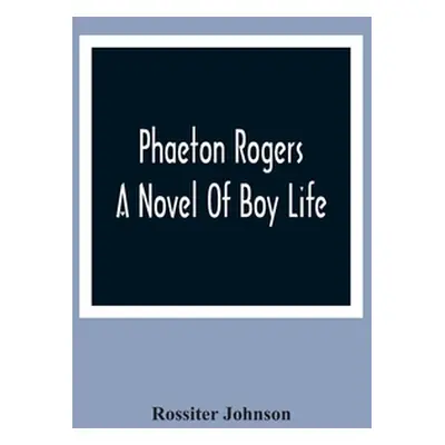 "Phaeton Rogers; A Novel Of Boy Life" - "" ("Johnson Rossiter")(Paperback)