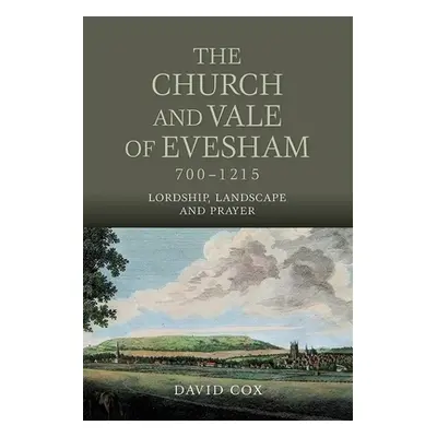 "The Church and Vale of Evesham, 700-1215: Lordship, Landscape and Prayer" - "" ("Cox David")(Pe