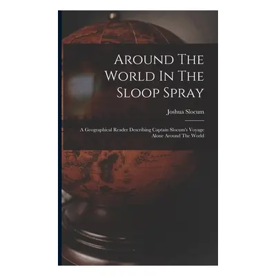 "Around The World In The Sloop Spray: A Geographical Reader Describing Captain Slocum's Voyage A