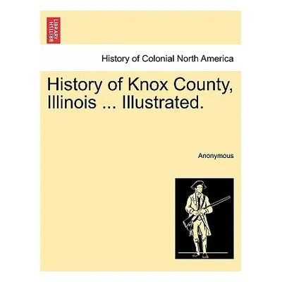 "History of Knox County, Illinois ... Illustrated." - "" ("Anonymous")(Paperback)