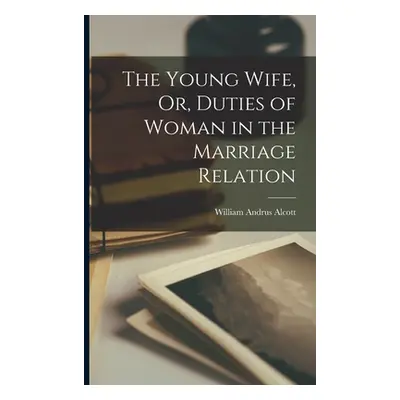 "The Young Wife, Or, Duties of Woman in the Marriage Relation" - "" ("Alcott William Andrus")(Pa