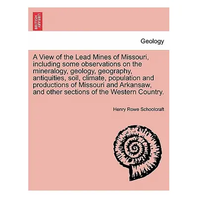 "A View of the Lead Mines of Missouri, Including Some Observations on the Mineralogy, Geology, G