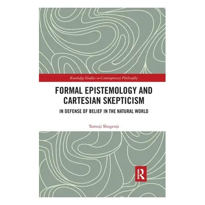 "Formal Epistemology and Cartesian Skepticism: In Defense of Belief in the Natural World" - "" (