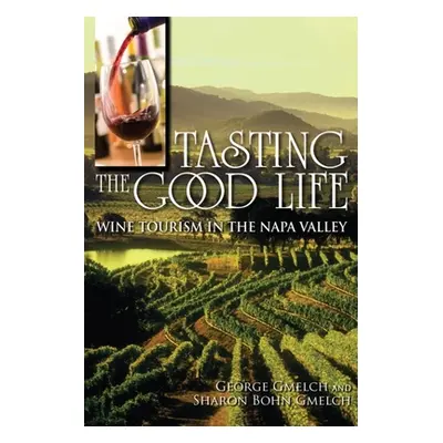 "Tasting the Good Life: Wine Tourism in the Napa Valley" - "" ("Gmelch George")(Paperback)