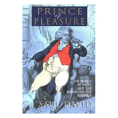 "The Prince of Pleasure: The Prince of Wales and the Making of the Regency" - "" ("David Saul")(