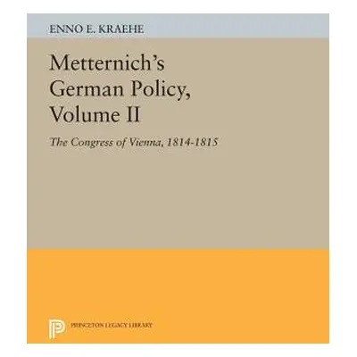 "Metternich's German Policy, Volume II: The Congress of Vienna, 1814-1815" - "" ("Kraehe Enno E.