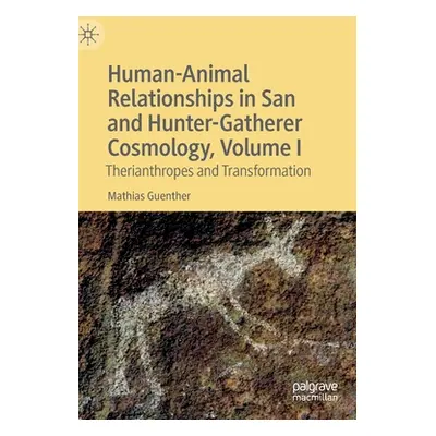 "Human-Animal Relationships in San and Hunter-Gatherer Cosmology, Volume I: Therianthropes and T