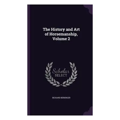 "The History and Art of Horsemanship, Volume 2" - "" ("Berenger Richard")(Pevná vazba)