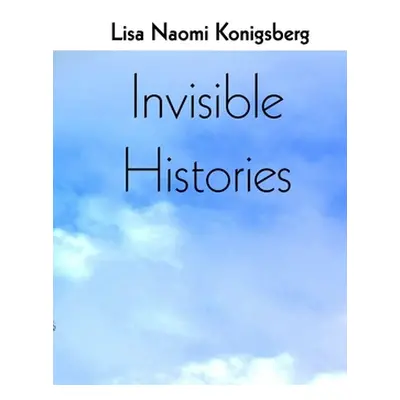 "Invisible Histories" - "" ("Konigsberg Lisa Naomi")(Paperback)