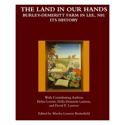 "The Land in Our Hands - Burley-Demeritt Farm in Lee, NH: Its History" - "" ("Butterfield Martha