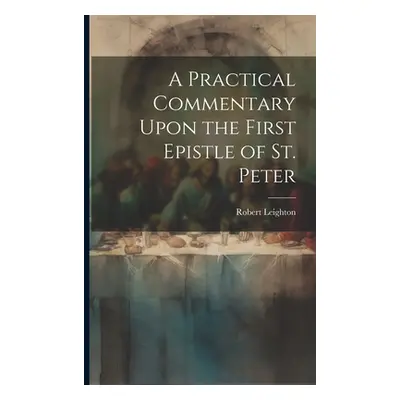 "A Practical Commentary Upon the First Epistle of St. Peter" - "" ("Leighton Robert")(Paperback)