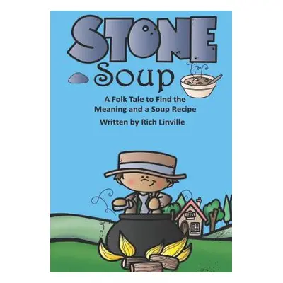 "Stone Soup A Folk Tale to Find the Meaning and a Soup Recipe" - "" ("Linville Rich")(Paperback)