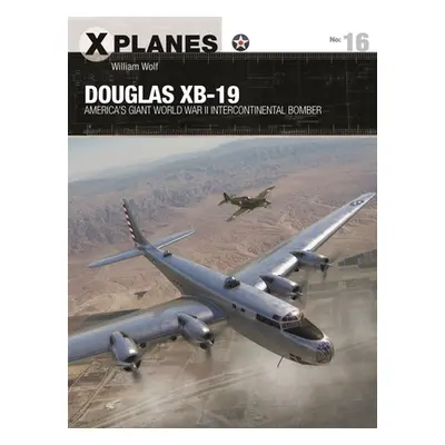 "Douglas Xb-19: America's Giant World War II Intercontinental Bomber" - "" ("Wolf William")(Pape