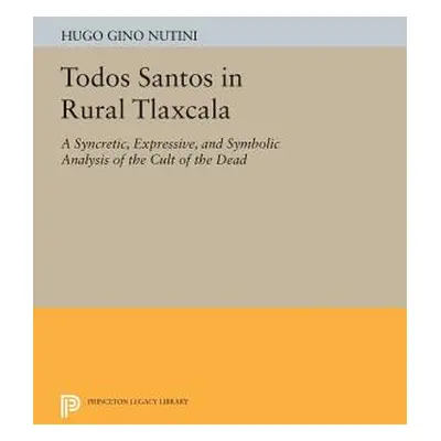 "Todos Santos in Rural Tlaxcala: A Syncretic, Expressive, and Symbolic Analysis of the Cult of t