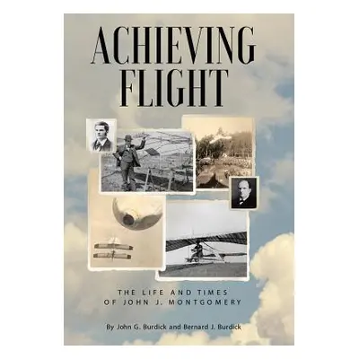 "Achieving Flight: The Life and Times of John J. Montgomery" - "" ("Burdick John G.")(Pevná vazb