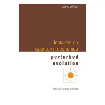 "Lectures on Quantum Mechanics (Second Edition) - Volume 3: Perturbed Evolution" - "" ("Englert 