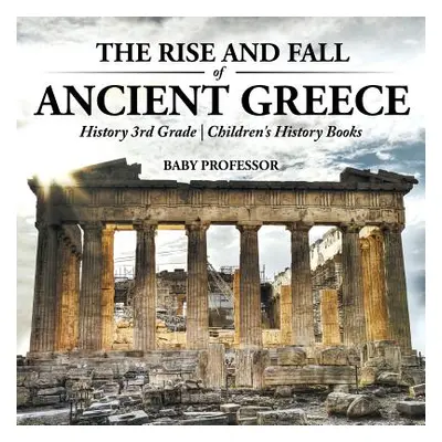 "The Rise and Fall of Ancient Greece - History 3rd Grade Children's History Books" - "" ("Baby P