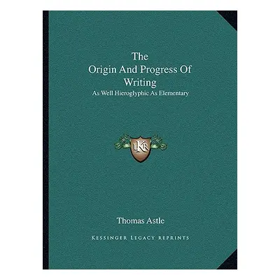 "The Origin And Progress Of Writing: As Well Hieroglyphic As Elementary" - "" ("Astle Thomas")(P