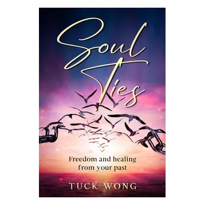 "Soul Ties: Freedom and healing from your past" - "" ("Wong Tuck")(Paperback)