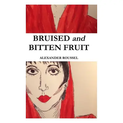 "Bruised and Bitten Fruit" - "" ("Roussel Alexander")(Pevná vazba)