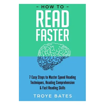 "How to Read Faster: 7 Easy Steps to Master Speed Reading Techniques, Reading Comprehension & Fa