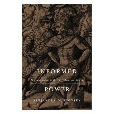 "Informed Power: Communication in the Early American South" - "" ("Dubcovsky Alejandra")(Pevná v