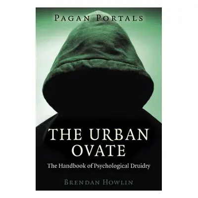 "Pagan Portals - The Urban Ovate: The Handbook of Psychological Druidry" - "" ("Howlin Brendan")