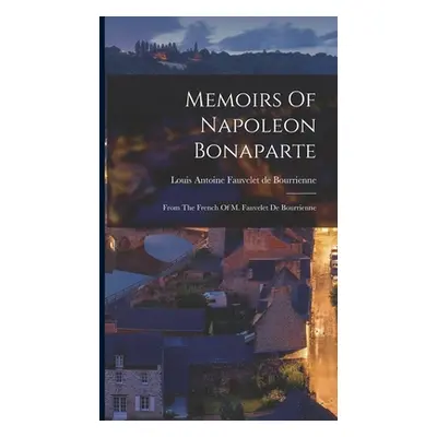 "Memoirs Of Napoleon Bonaparte: From The French Of M. Fauvelet De Bourrienne" - "" ("Louis Antoi