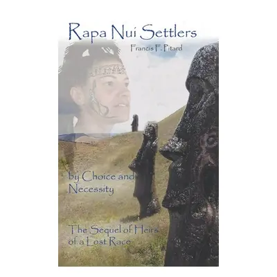 "Rapa Nui Settlers: By Choice and Necessity the Sequel of Heirs of a Lost Race" - "" ("Pitard Fr