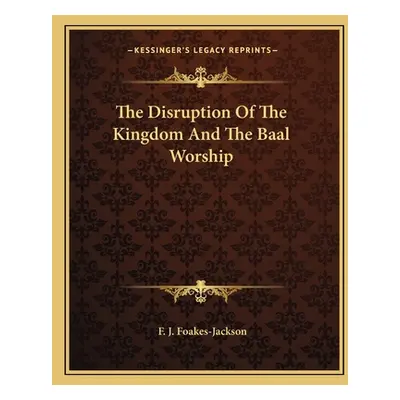 "The Disruption Of The Kingdom And The Baal Worship" - "" ("Foakes-Jackson F. J.")(Paperback)