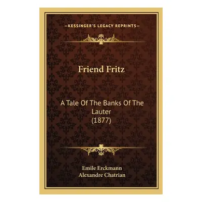 "Friend Fritz: A Tale Of The Banks Of The Lauter (1877)" - "" ("Erckmann Emile")(Paperback)