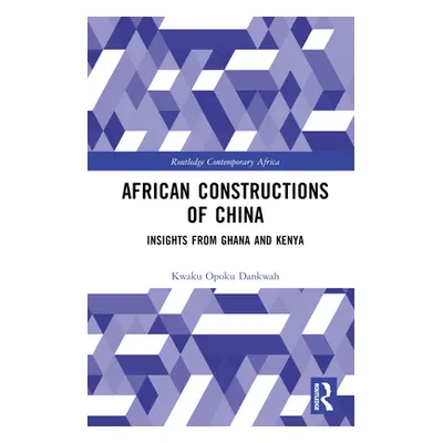 "African Constructions of China: Insights from Ghana and Kenya" - "" ("Dankwah Kwaku Opoku")(Pev