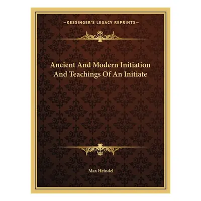 "Ancient And Modern Initiation And Teachings Of An Initiate" - "" ("Heindel Max")(Paperback)