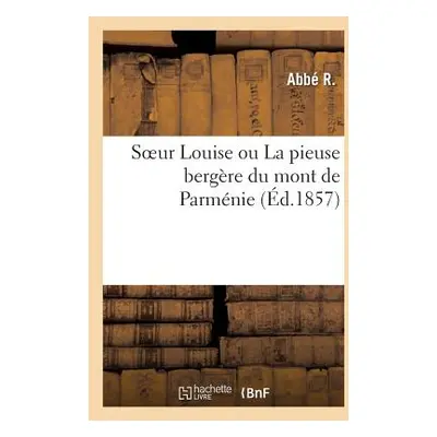 "Soeur Louise Ou La Pieuse Bergre Du Mont de Parmnie" - "" ("R. -A")(Paperback)