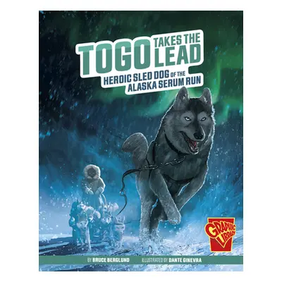 "Togo Takes the Lead: Heroic Sled Dog of the Alaska Serum Run" - "" ("Berglund Bruce")(Paperback