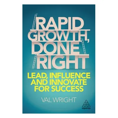 "Rapid Growth, Done Right: Lead, Influence and Innovate for Success" - "" ("Wright Val")(Paperba