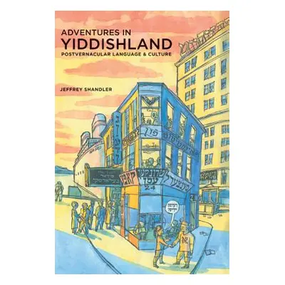 "Adventures in Yiddishland: Postvernacular Language and Culture" - "" ("Shandler Jeffrey")(Paper