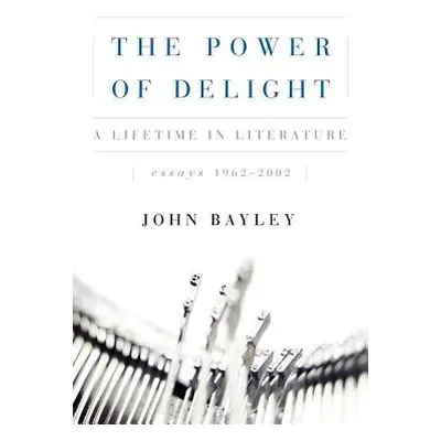 "The Power of Delight: A Lifetine in Literature, Essays 1962-2002" - "" ("Bayley John")(Paperbac