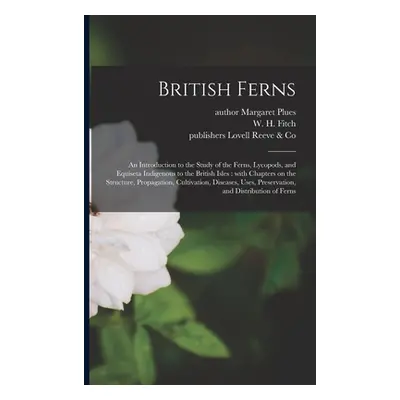 "British Ferns: an Introduction to the Study of the Ferns, Lycopods, and Equiseta Indigenous to 