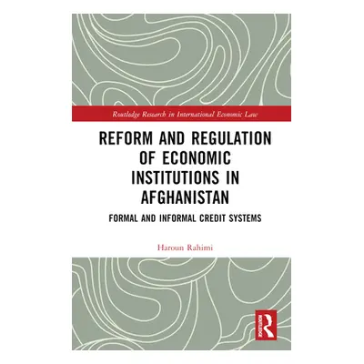 "Reform and Regulation of Economic Institutions in Afghanistan: Formal and Informal Credit Syste