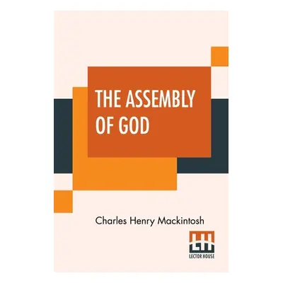 "The Assembly Of God: From Miscellaneous Writings Of C. H. Mackintosh, Volume III" - "" ("Mackin