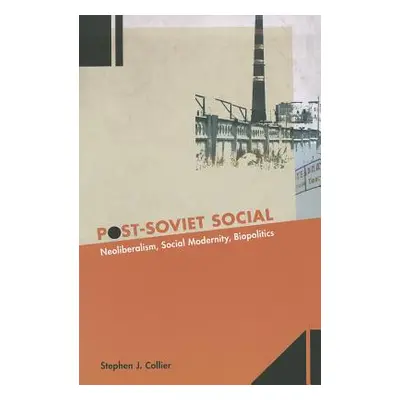 "Post-Soviet Social: Neoliberalism, Social Modernity, Biopolitics" - "" ("Collier Stephen J.")(P