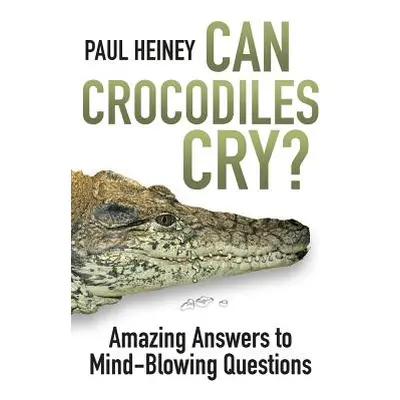 "Can Crocodiles Cry?" - "Amazing Answers to Mind-Blowing Questions" ("Heiney Paul")(Paperback / 