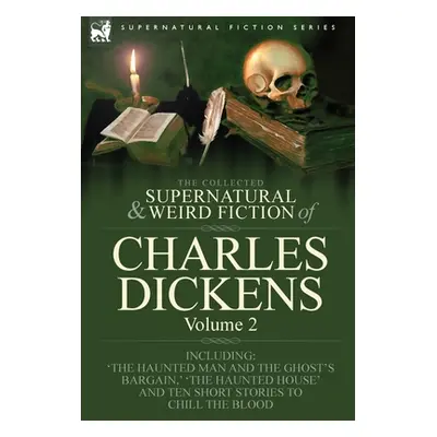 "The Collected Supernatural and Weird Fiction of Charles Dickens-Volume 2: Contains Two Novellas