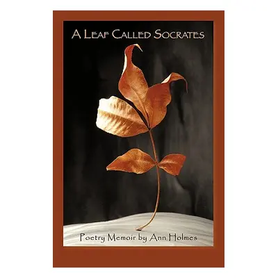 "A Leaf Called Socrates: Poetry Memoir by Ann Holmes" - "" ("Holmes Ann")(Paperback)