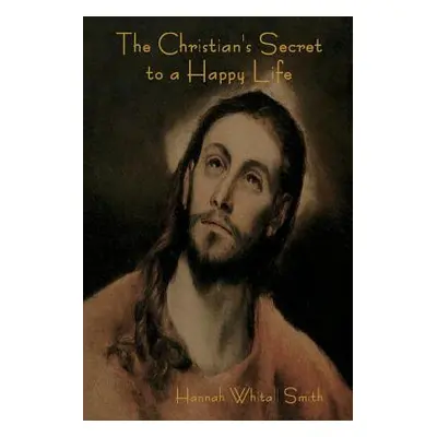 "The Christian's Secret to a Happy Life" - "" ("Smith Hannah Whitall")(Paperback)